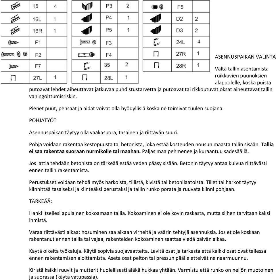 Pohja voidaan rakentaa kestopuusta tai betonista, joka estää kosteuden nousun maasta tallin sisään. Tallia ei saa rakentaa suoraan nurmikolle tai maahan. Paljas maa pehmenee ja kuraantuu sadesäällä.