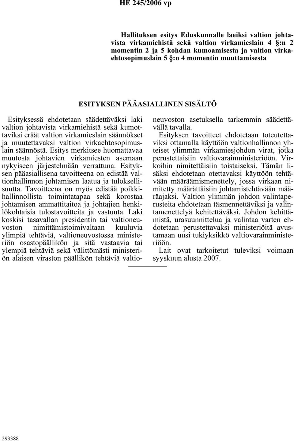 muutettavaksi valtion virkaehtosopimuslain säännöstä. Esitys merkitsee huomattavaa muutosta johtavien virkamiesten asemaan nykyiseen järjestelmään verrattuna.
