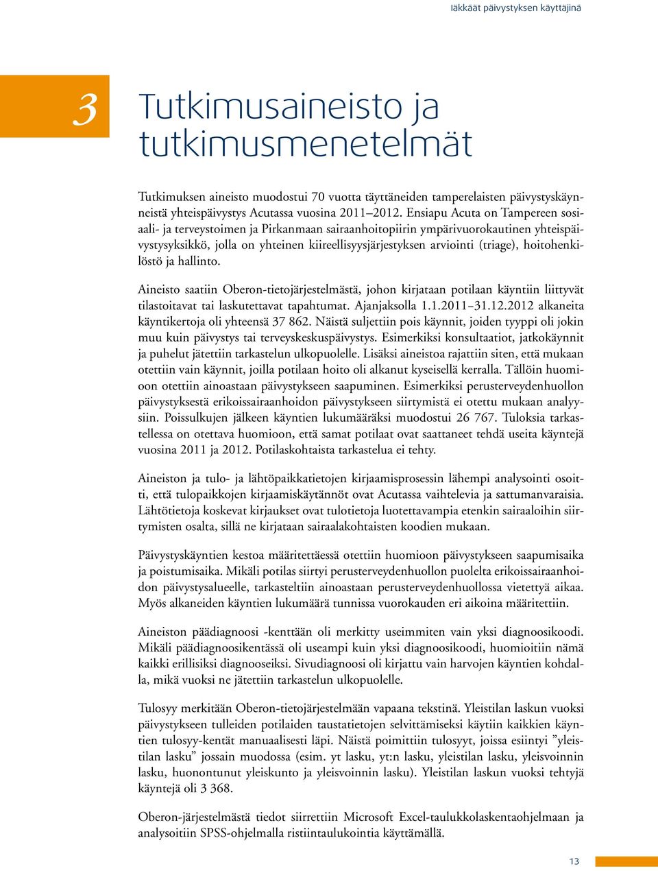 (triage), hoitohenkilöstö ja hallinto. Aineisto saatiin Oberon-tietojärjestelmästä, johon kirjataan potilaan käyntiin liittyvät tilastoitavat tai laskutettavat tapahtumat. Ajanjaksolla 1.1.2011 31.12.
