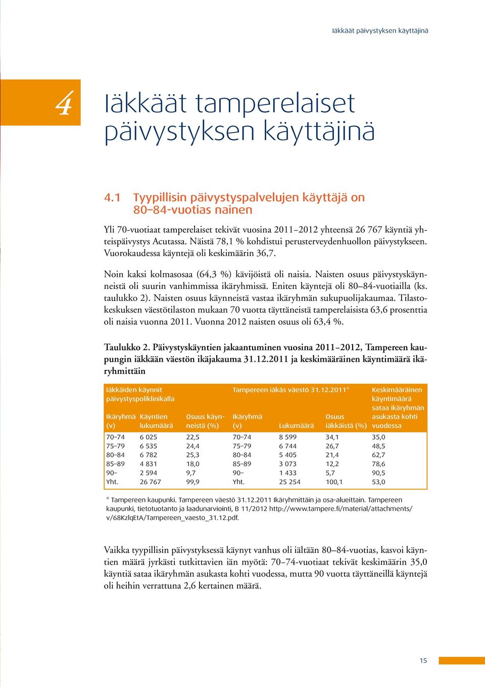 Näistä 78,1 % kohdistui perusterveydenhuollon päivystykseen. Vuorokaudessa käyntejä oli keskimäärin 36,7. Noin kaksi kolmasosaa (64,3 %) kävijöistä oli naisia.