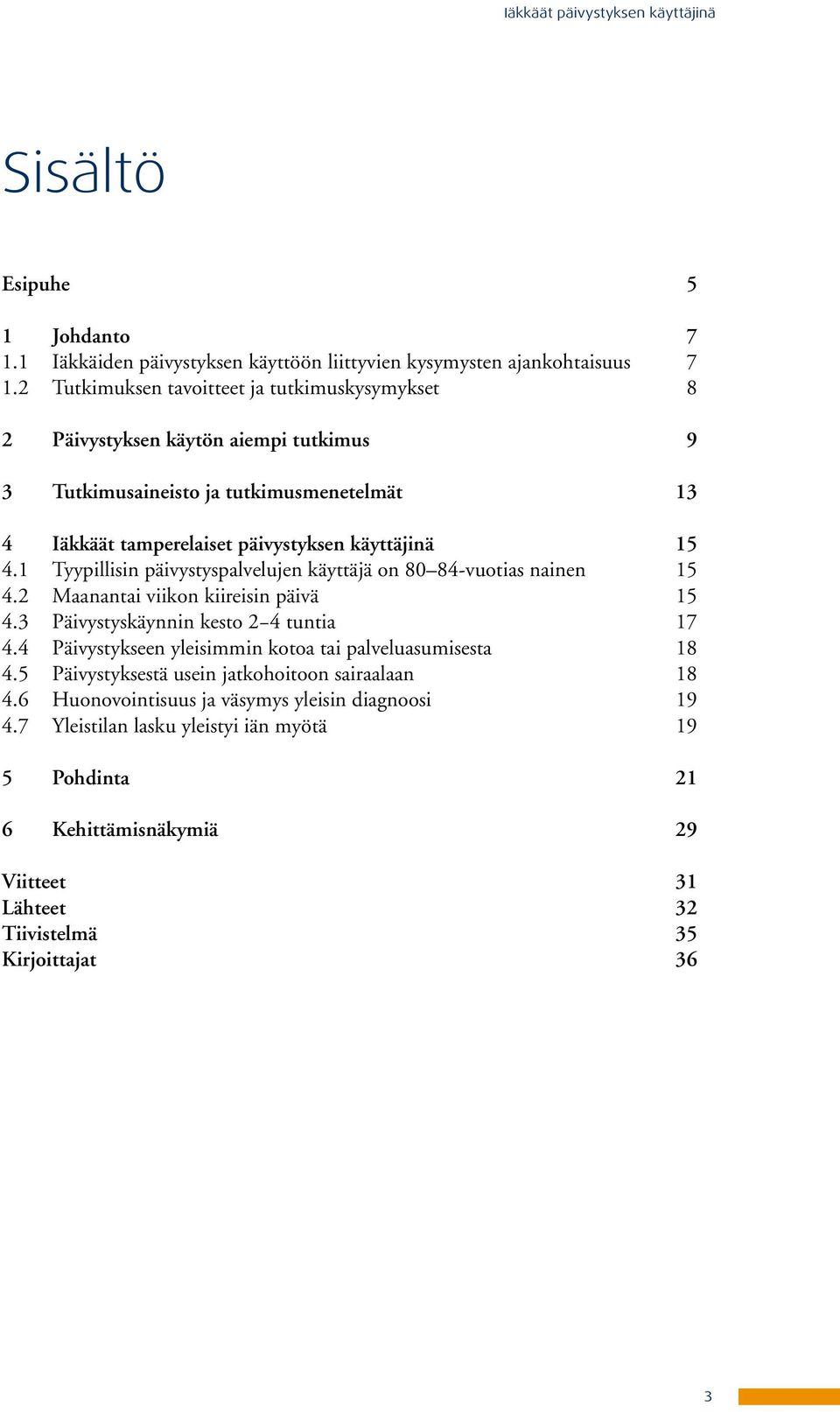 1 Tyypillisin päivystyspalvelujen käyttäjä on 80 84-vuotias nainen 15 4.2 Maanantai viikon kiireisin päivä 15 4.3 Päivystyskäynnin kesto 2 4 tuntia 17 4.