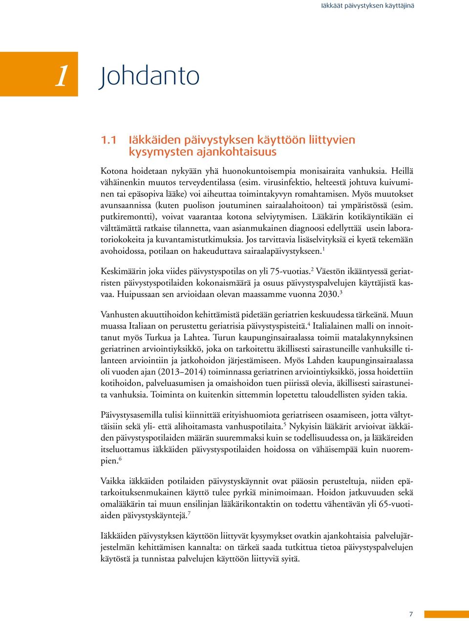 Myös muutokset avunsaannissa (kuten puolison joutuminen sairaalahoitoon) tai ympäristössä (esim. putkiremontti), voivat vaarantaa kotona selviytymisen.