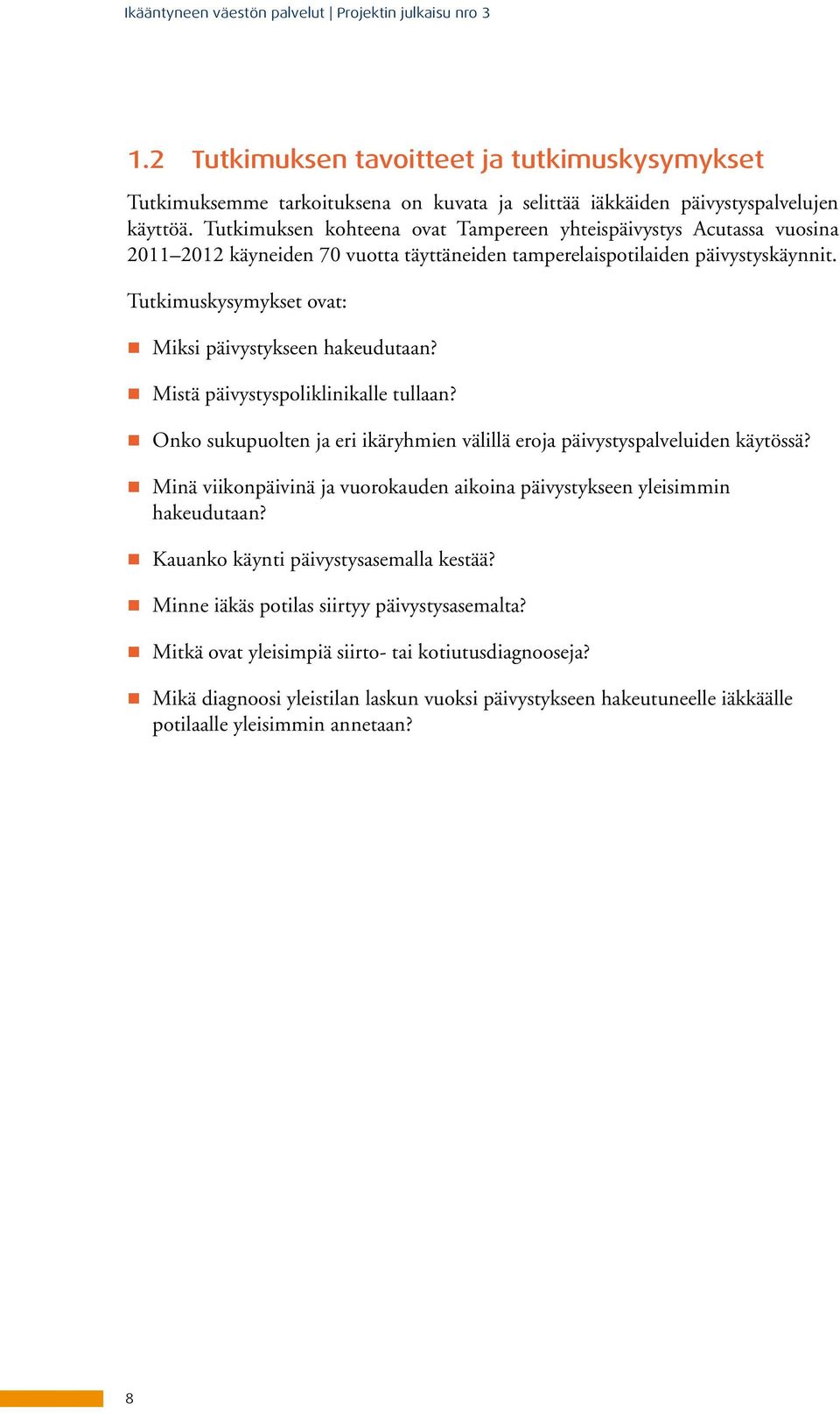 Tutkimuskysymykset ovat: Miksi päivystykseen hakeudutaan? Mistä päivystyspoliklinikalle tullaan? Onko sukupuolten ja eri ikäryhmien välillä eroja päivystyspalveluiden käytössä?