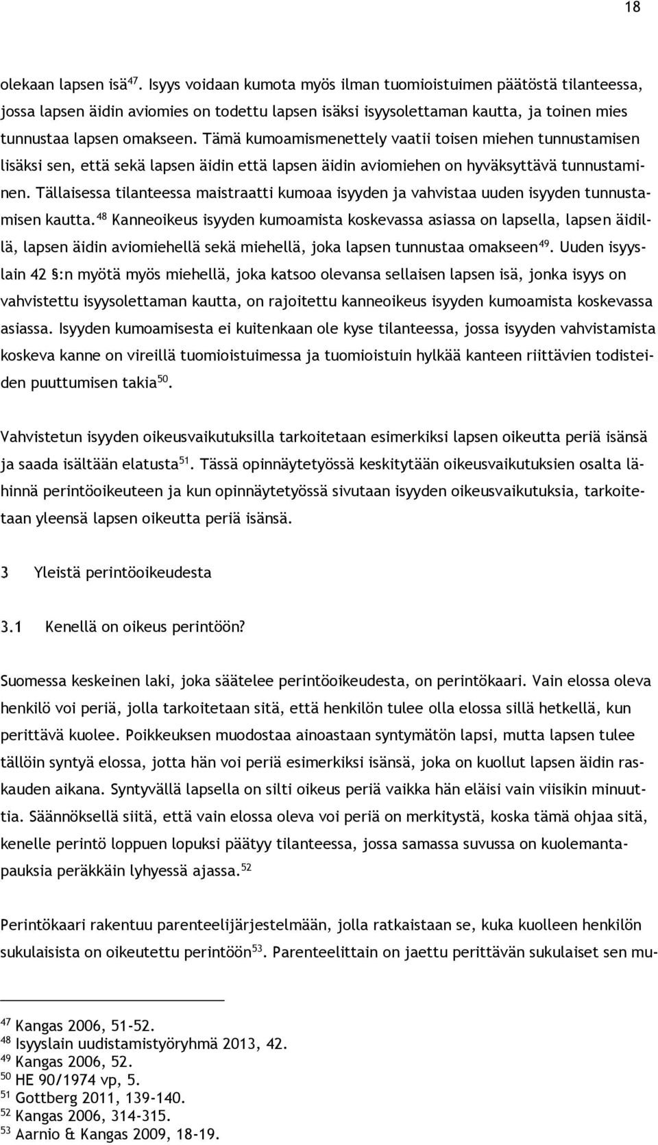 Tämä kumoamismenettely vaatii toisen miehen tunnustamisen lisäksi sen, että sekä lapsen äidin että lapsen äidin aviomiehen on hyväksyttävä tunnustaminen.