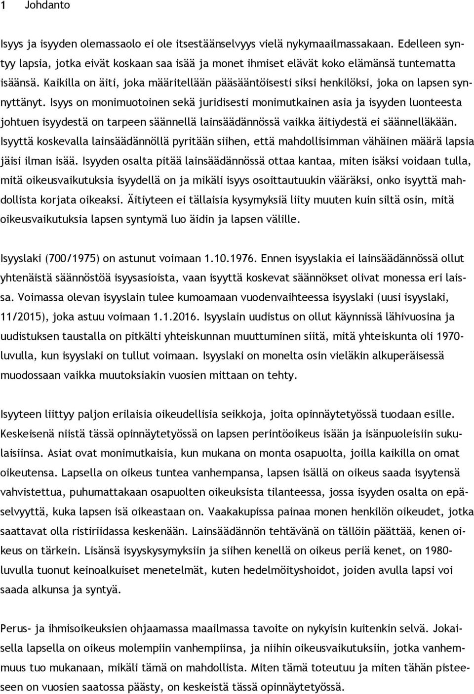 Isyys on monimuotoinen sekä juridisesti monimutkainen asia ja isyyden luonteesta johtuen isyydestä on tarpeen säännellä lainsäädännössä vaikka äitiydestä ei säännelläkään.