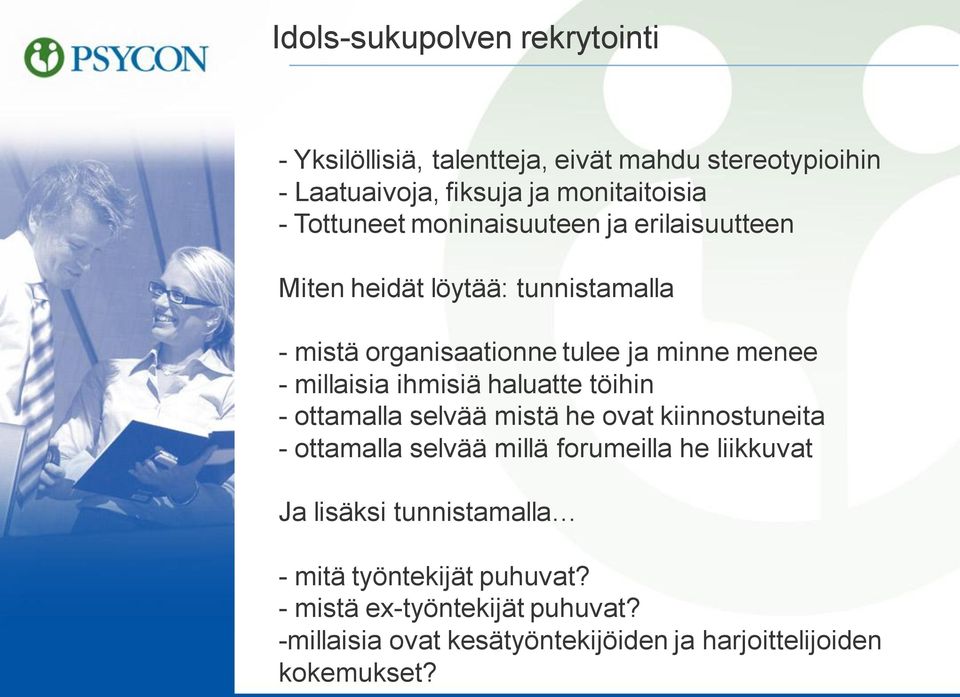 millaisia ihmisiä haluatte töihin - ottamalla selvää mistä he ovat kiinnostuneita - ottamalla selvää millä forumeilla he liikkuvat Ja