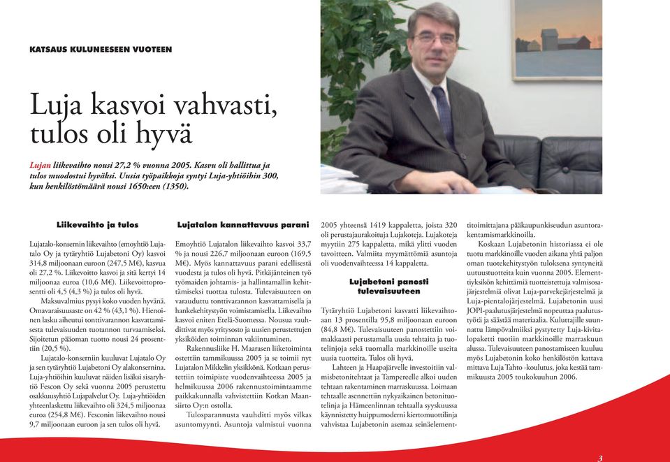 Liikevaihto ja tulos Lujatalo-konsernin liikevaihto (emoyhtiö Lujatalo Oy ja tytäryhtiö Lujabetoni Oy) kasvoi 314,8 miljoonaan euroon (247,5 M ), kasvua oli 27,2 %.