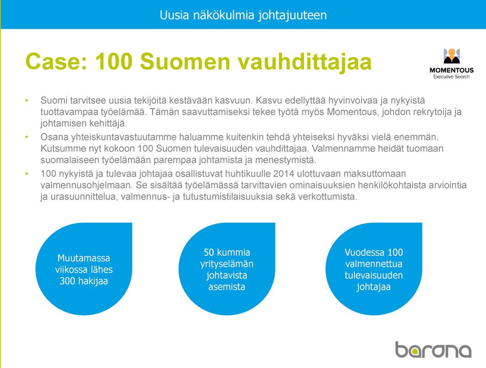 Kutsumme nyt kokoon 100 Suomen tulevaisuuden vauhdittajaa. Valmennamme heidät tuomaan suomalaiseen työelämään parempaa johtamista ja menestymistä.