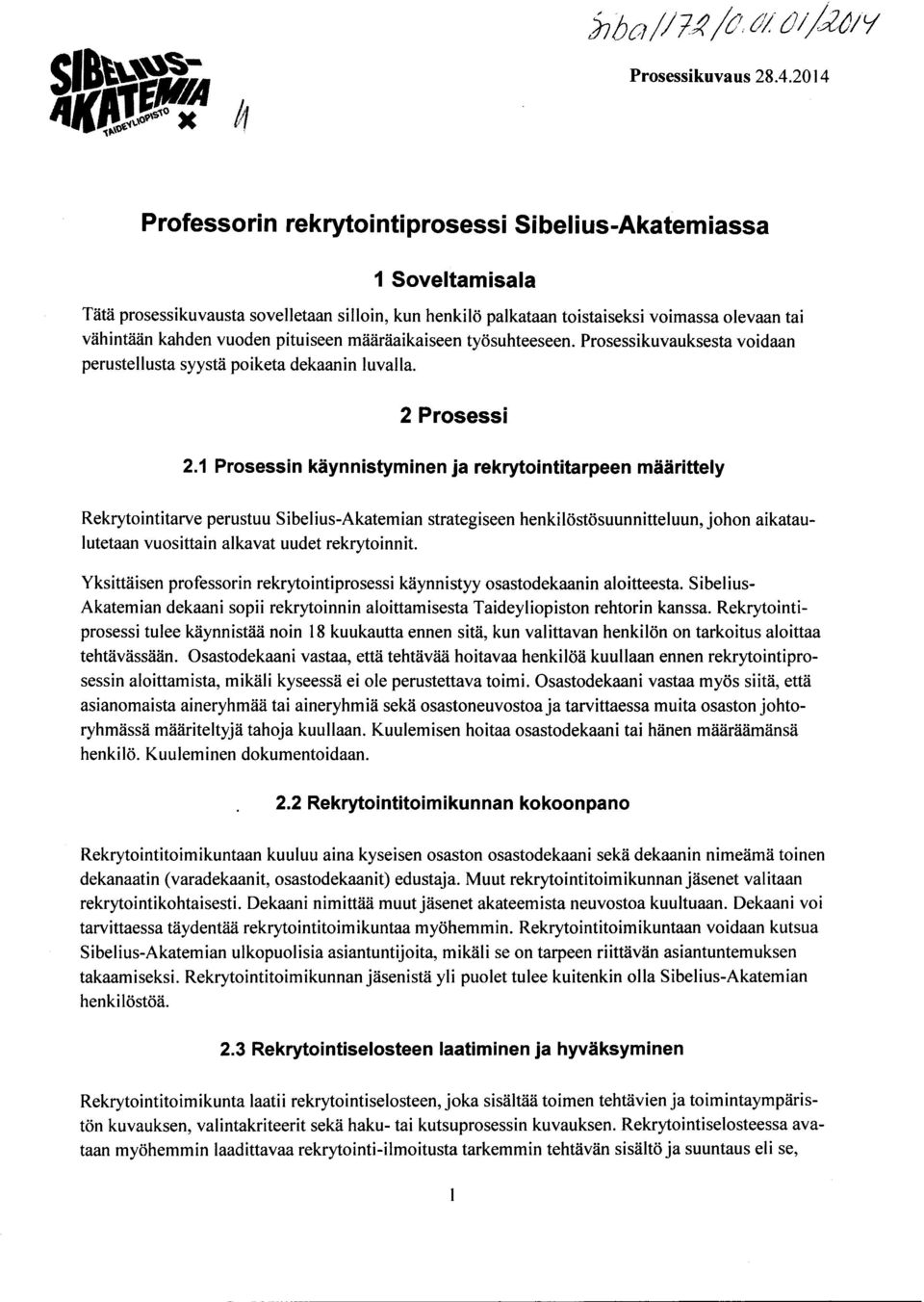 1 Prosessin käynnistyminen ja rekrytointitarpeen määrittely Rekrytointitarve perustuu Sibelius-Akatemian strategiseen henkilöstösuunnitteluun, johon aikataulutetaan vuosittain alkavat uudet