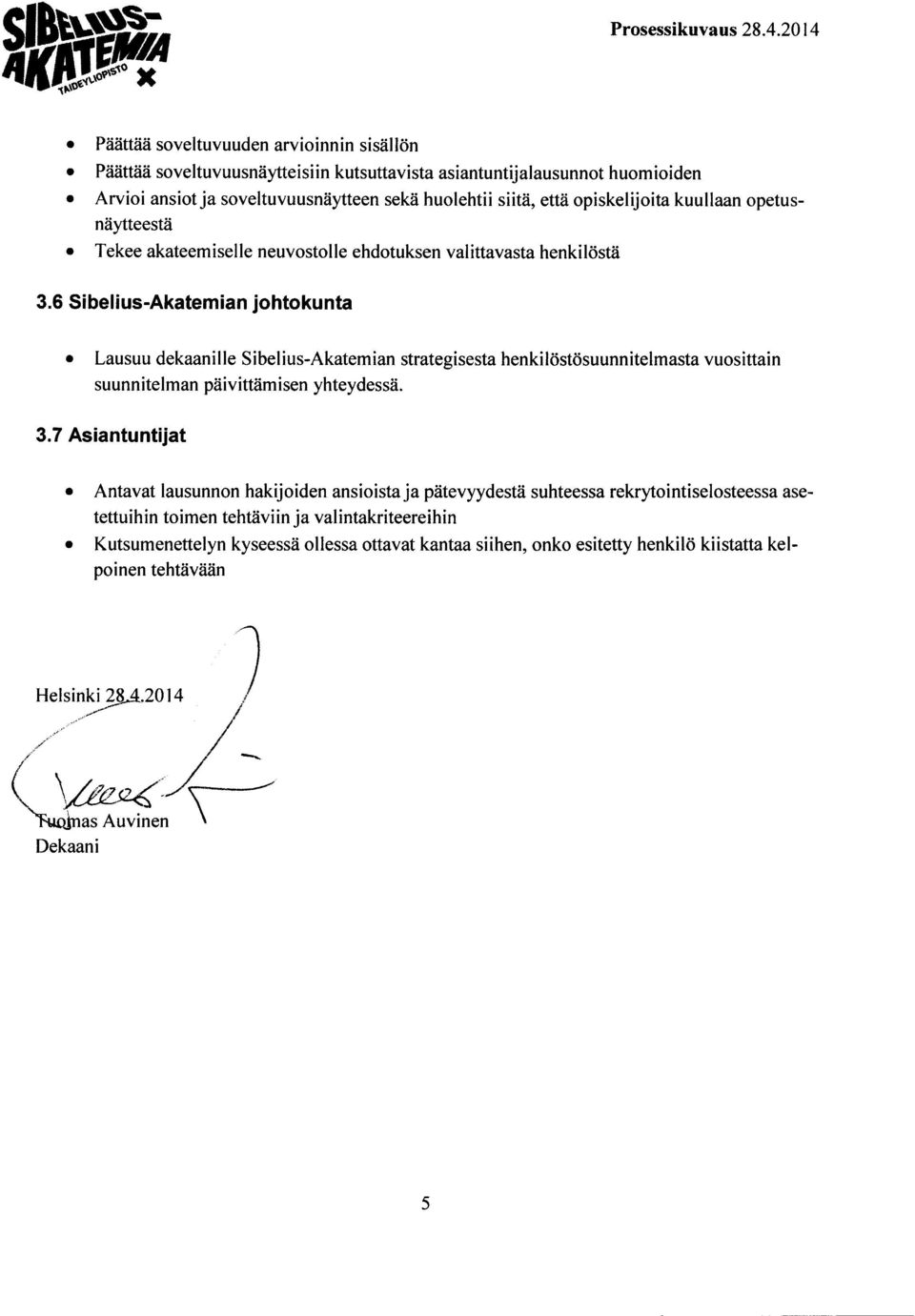 6 Sibelius-Akatemian johtokunta Lausuu dekaanille Sibelius-Akatemian strategisesta henkilöstösuunnitelmasta vuosittain suunnitelman päivittämisen yhteydessä. 3.