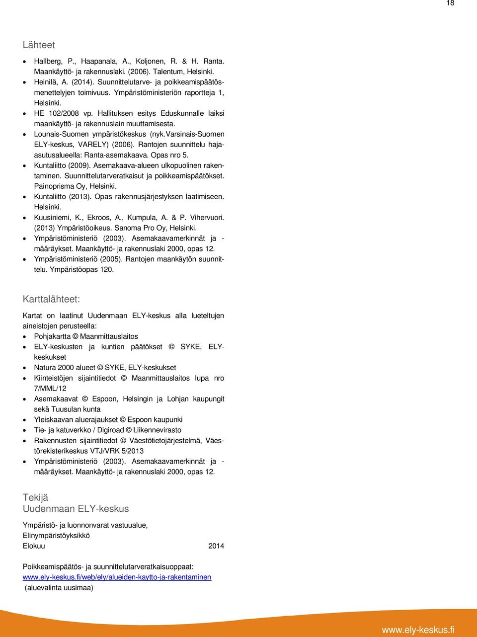 Hallituksen esitys Eduskunnalle laiksi maankäyttö- ja rakennuslain muuttamisesta. Lounais-Suomen ympäristökeskus (nyk.varsinais-suomen ELY-keskus, VARELY) (2006).