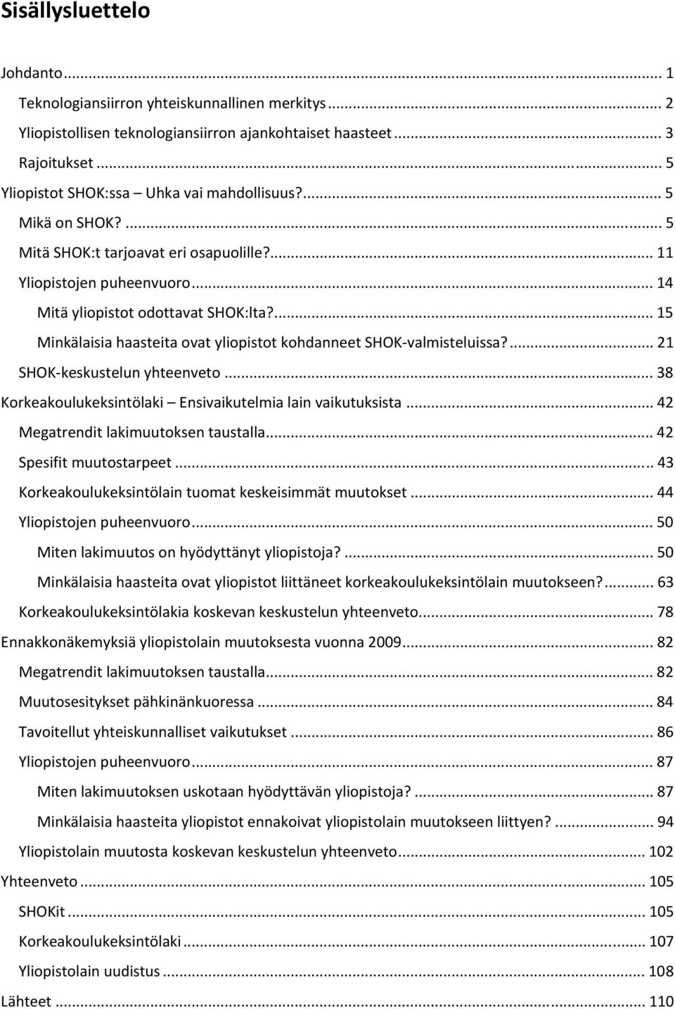 ... 15 Minkälaisia haasteita ovat yliopistot kohdanneet SHOK valmisteluissa?... 21 SHOK keskustelun yhteenveto... 38 Korkeakoulukeksintölaki Ensivaikutelmia lain vaikutuksista.