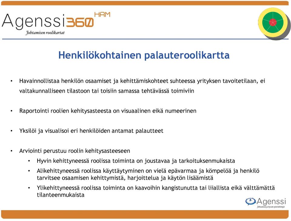 roolin kehitysasteeseen Hyvin kehittyneessä roolissa toiminta on joustavaa ja tarkoituksenmukaista Alikehittyneessä roolissa käyttäytyminen on vielä epävarmaa ja kömpelöä ja