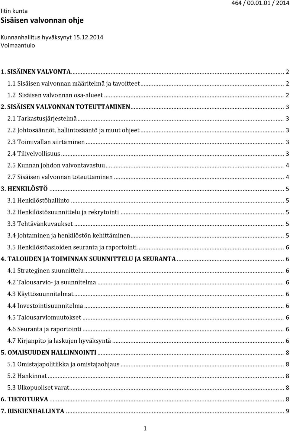 .. 4 2.7 Sisäisen valvonnan toteuttaminen... 4 3. HENKILÖSTÖ... 5 3.1 Henkilöstöhallinto... 5 3.2 Henkilöstösuunnittelu ja rekrytointi... 5 3.3 Tehtävänkuvaukset... 5 3.4 Johtaminen ja henkilöstön kehittäminen.