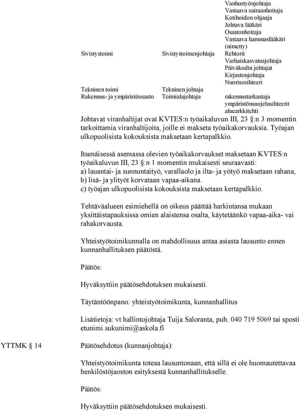 viranhaltijat ovat KVTES:n työaikaluvun III, 23 :n 3 momentin tarkoittamia viranhaltijoita, joille ei makseta työaikakorvauksia. Työajan ulkopuolisista kokouksista maksetaan kertapalkkio.