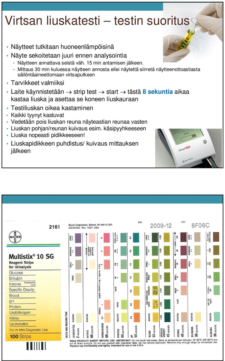 Mittaus 30 min kuluessa näytteen annosta ellei näytettä siirretä näytteenottoastiasta säilöntäaineettomaan virtsaputkeen Tarvikkeet valmiiksi Laite käynnistetään