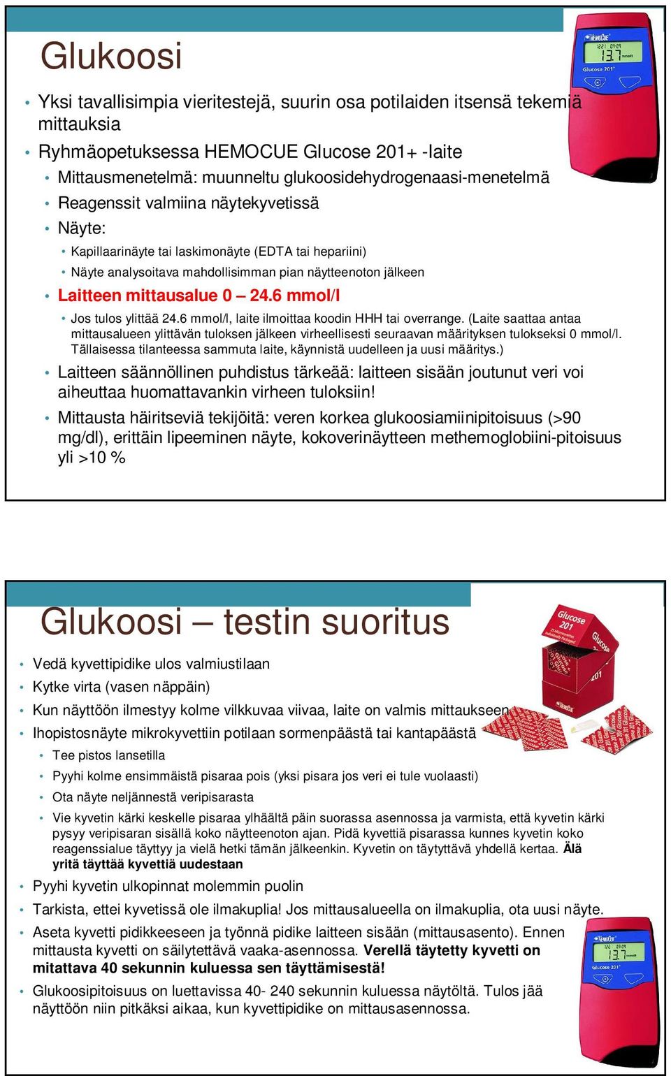 6 mmol/l Jos tulos ylittää 24.6 mmol/l, laite ilmoittaa koodin HHH tai overrange.