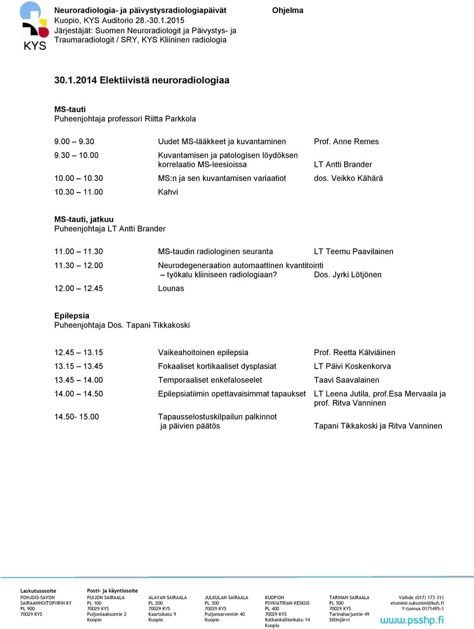 00 Kahvi MS-tauti, jatkuu Puheenjohtaja LT Antti Brander 11.00 11.30 MS-taudin radiologinen seuranta LT Teemu Paavilainen 11.30 12.