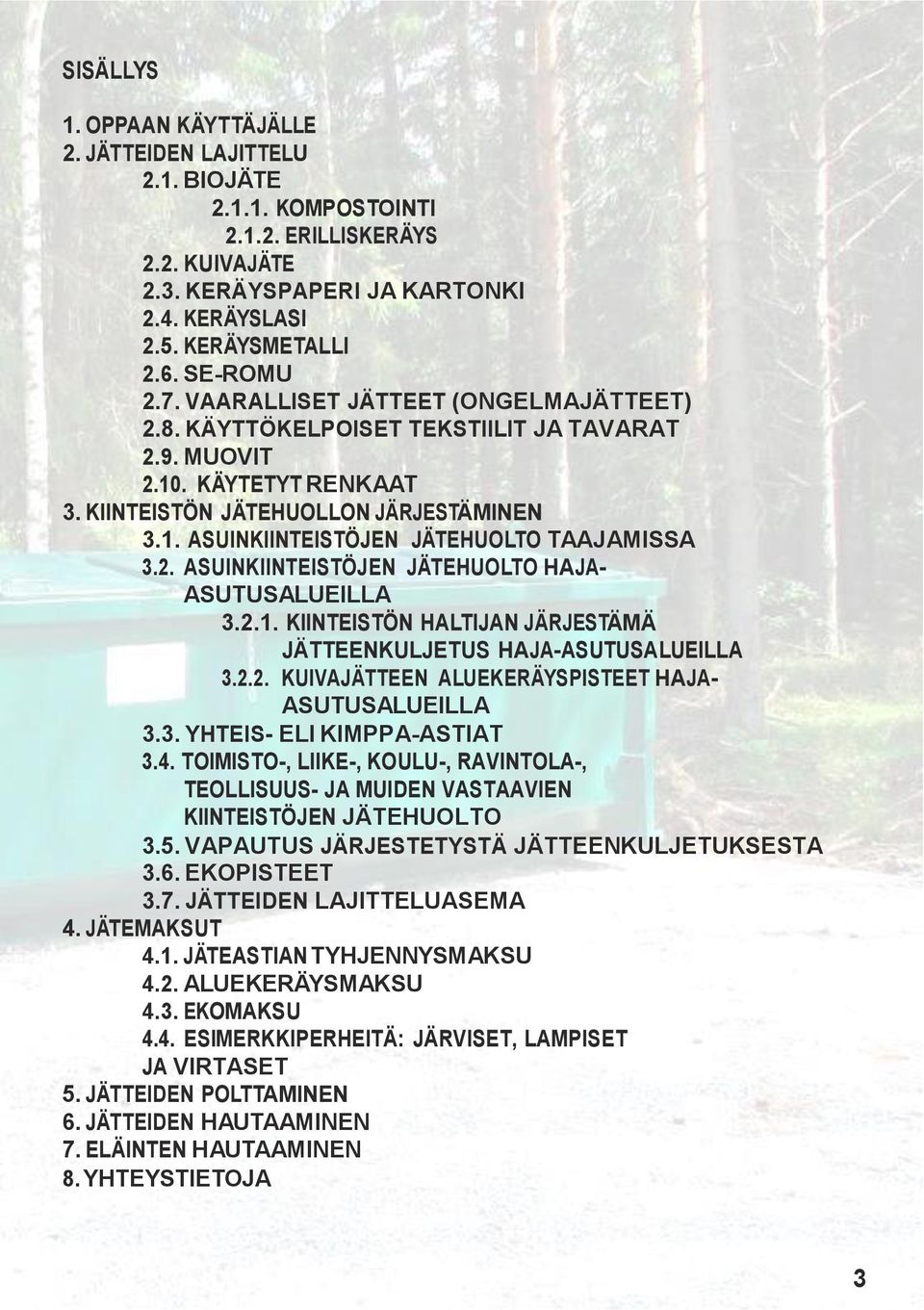 2. ASUINKIINTEISTÖJEN JÄTEHUOLTO HAJA- ASUTUSALUEILLA 3.2.1. KIINTEISTÖN HALTIJAN JÄRJESTÄMÄ JÄTTEENKULJETUS HAJA-ASUTUSALUEILLA 3.2.2. KUIVAJÄTTEEN ALUEKERÄYSPISTEET HAJA- ASUTUSALUEILLA 3.3. YHTEIS- ELI KIMPPA-ASTIAT 3.