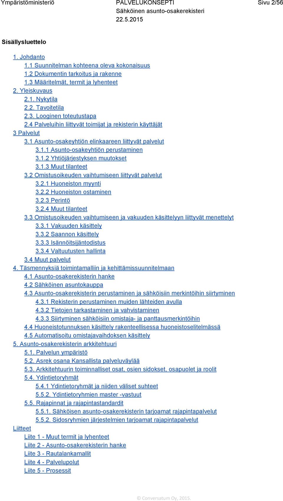 1.2 Yhtiöjärjestyksen muutokset 3.1.3 Muut tilanteet 3.2 Omistusoikeuden vaihtumiseen liittyvät palvelut 3.2.1 Huoneiston myynti 3.2.2 Huoneiston ostaminen 3.2.3 Perintö 3.2.4 Muut tilanteet 3.