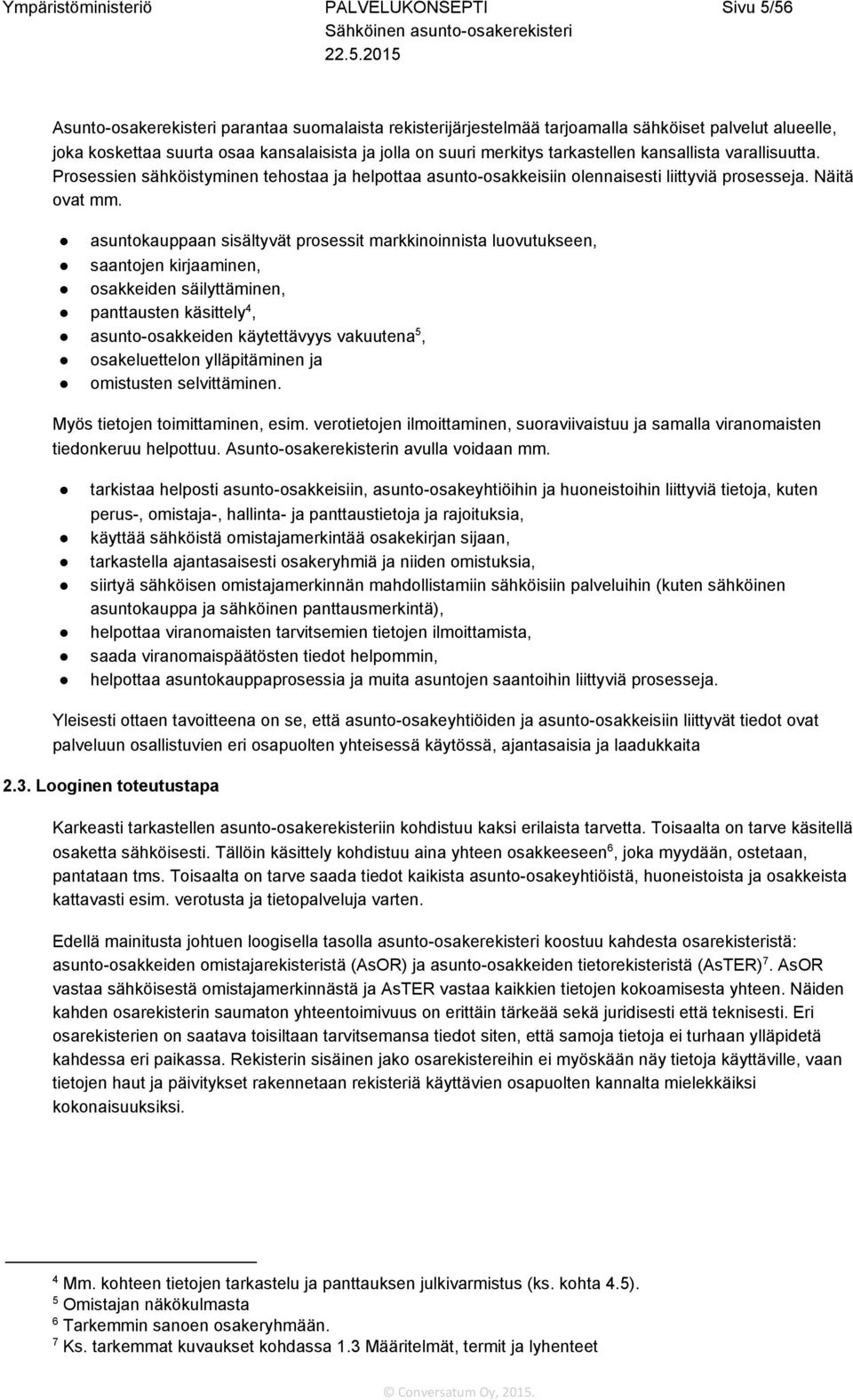 asuntokauppaan sisältyvät prosessit markkinoinnista luovutukseen, saantojen kirjaaminen, osakkeiden säilyttäminen, 4 panttausten käsittely, 5 asunto osakkeiden käytettävyys vakuutena, osakeluettelon