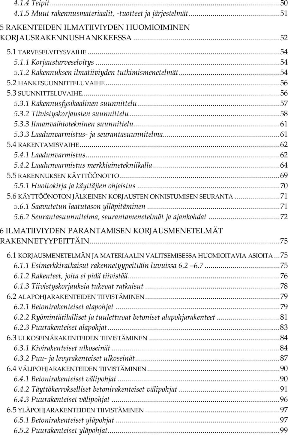 .. 58 5.3.3 Ilmanvaihtotekninen suunnittelu... 61 5.3.3 Laadunvarmistus- ja seurantasuunnitelma... 61 5.4 RAKENTAMISVAIHE... 62 5.4.1 Laadunvarmistus... 62 5.4.2 Laadunvarmistus merkkiainetekniikalla.