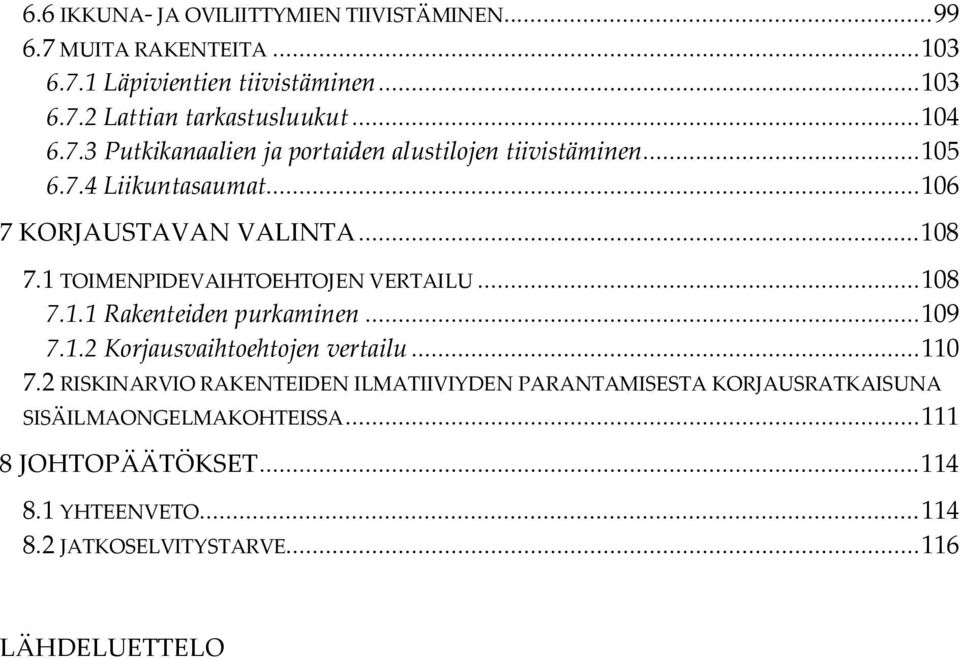 1 TOIMENPIDEVAIHTOEHTOJEN VERTAILU... 108 7.1.1 Rakenteiden purkaminen... 109 7.1.2 Korjausvaihtoehtojen vertailu... 110 7.