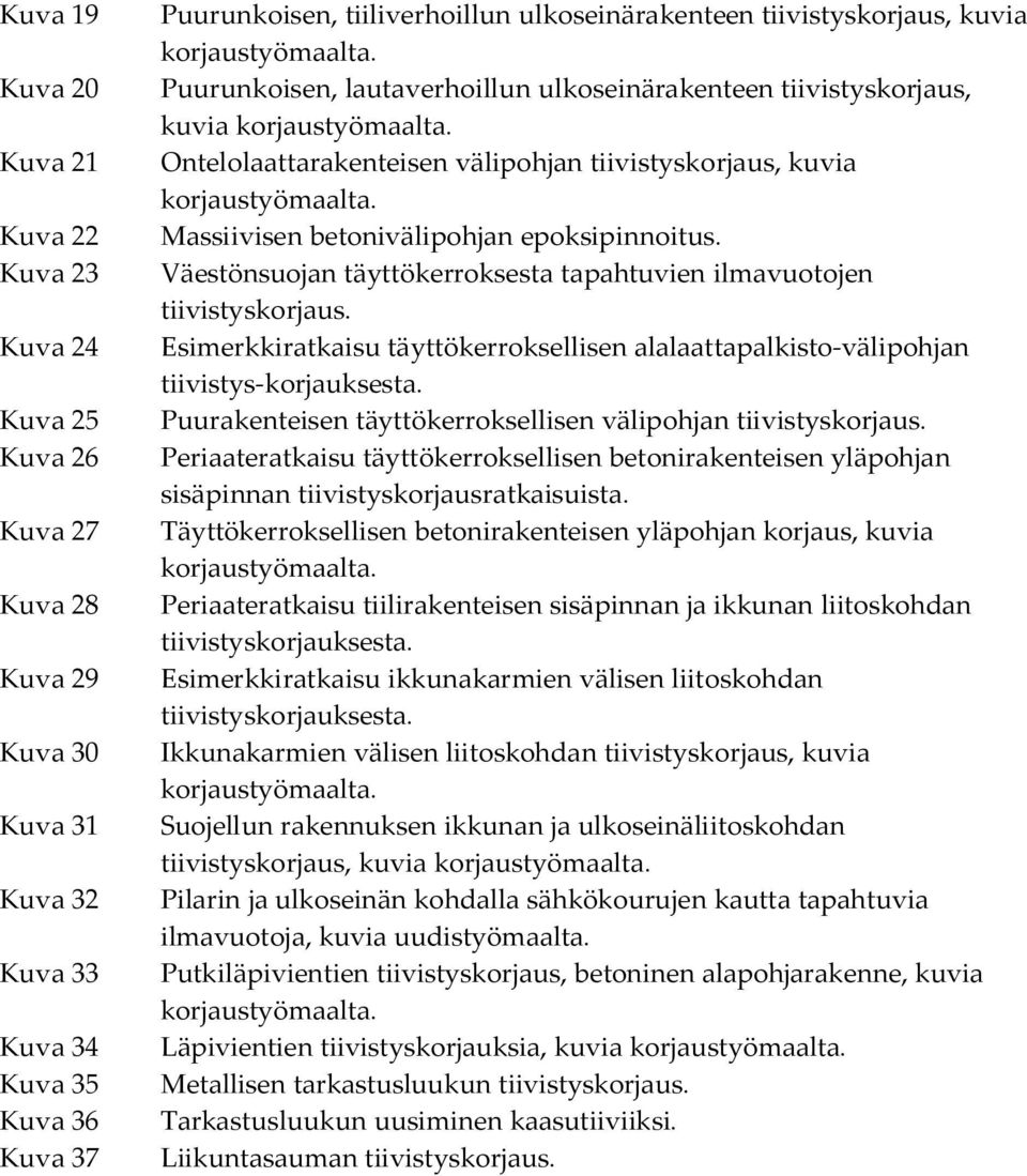 Ontelolaattarakenteisen välipohjan tiivistyskorjaus, kuvia korjaustyömaalta. Massiivisen betonivälipohjan epoksipinnoitus. Väestönsuojan täyttökerroksesta tapahtuvien ilmavuotojen tiivistyskorjaus.