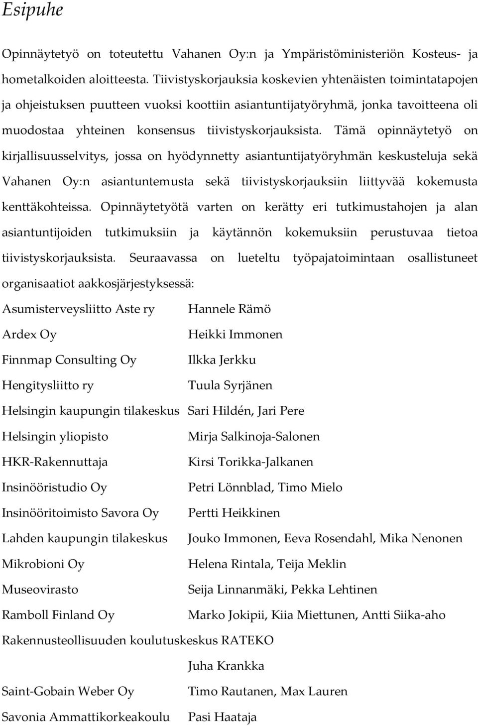 Tämä opinnäytetyö on kirjallisuusselvitys, jossa on hyödynnetty asiantuntijatyöryhmän keskusteluja sekä Vahanen Oy:n asiantuntemusta sekä tiivistyskorjauksiin liittyvää kokemusta kenttäkohteissa.