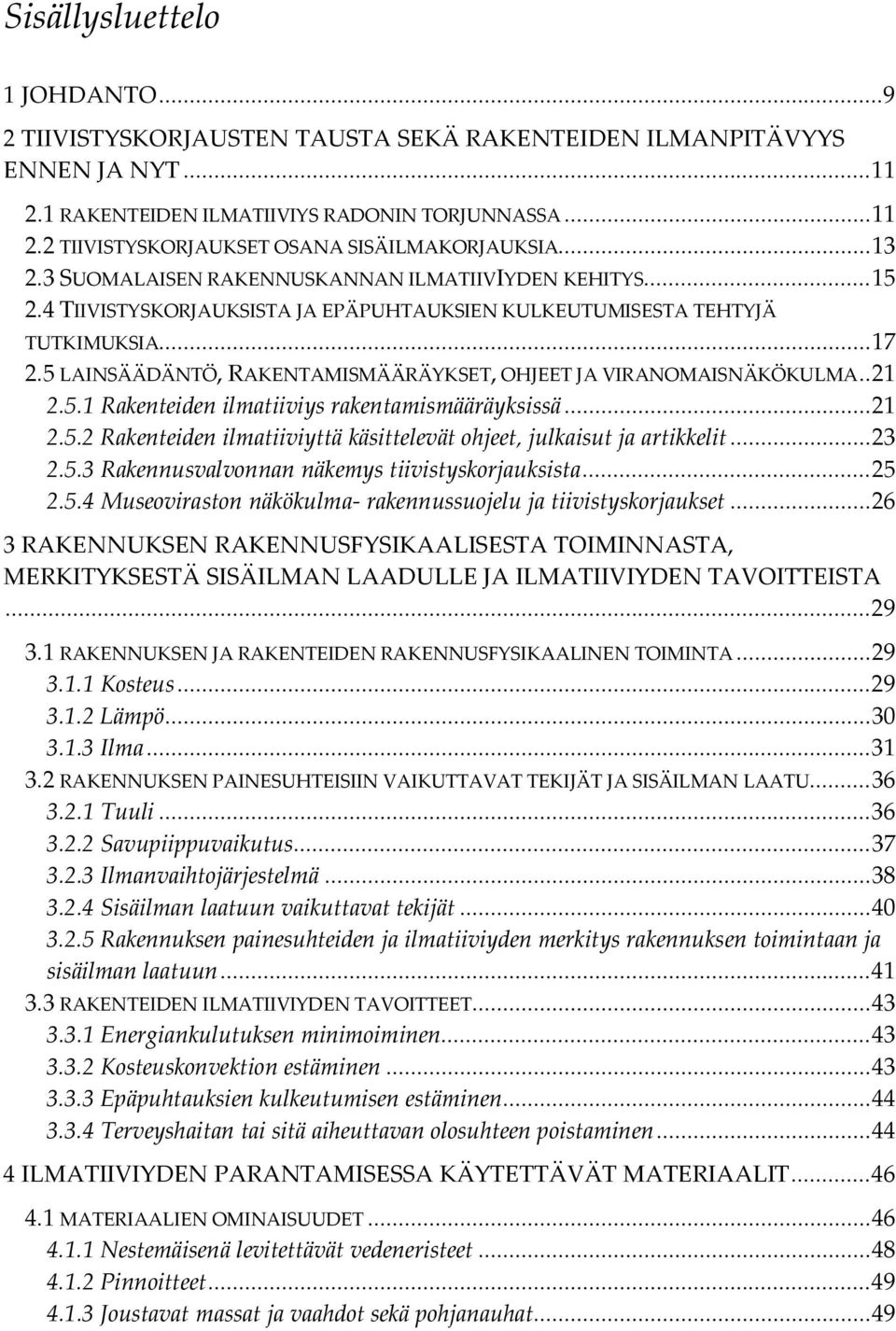 5 LAINSÄÄDÄNTÖ, RAKENTAMISMÄÄRÄYKSET, OHJEET JA VIRANOMAISNÄKÖKULMA.. 21 2.5.1 Rakenteiden ilmatiiviys rakentamismääräyksissä... 21 2.5.2 Rakenteiden ilmatiiviyttä käsittelevät ohjeet, julkaisut ja artikkelit.