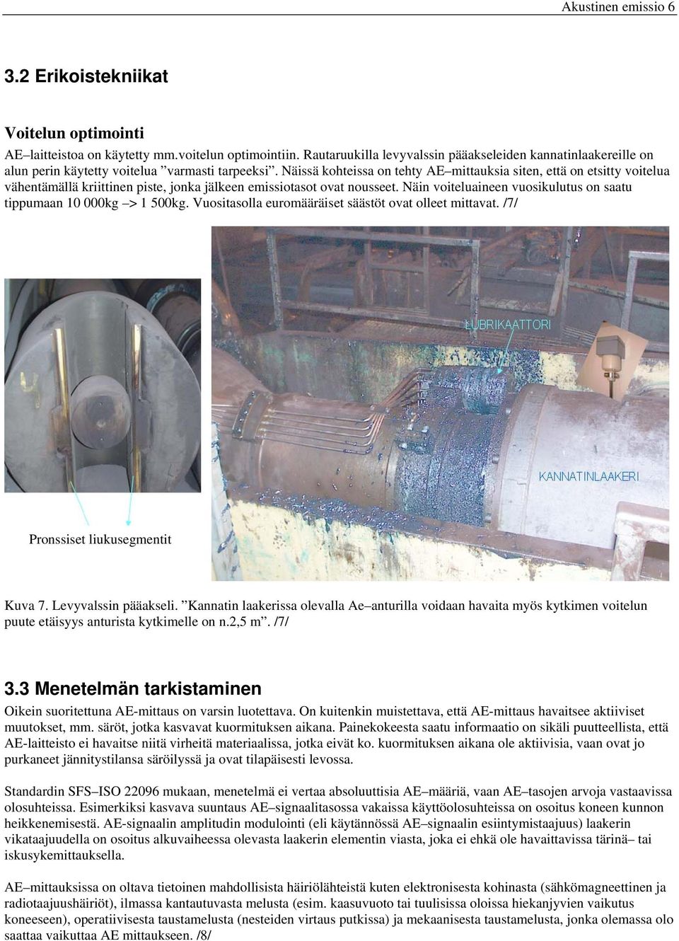 Näissä kohteissa on tehty AE mittauksia siten, että on etsitty voitelua vähentämällä kriittinen piste, jonka jälkeen emissiotasot ovat nousseet.