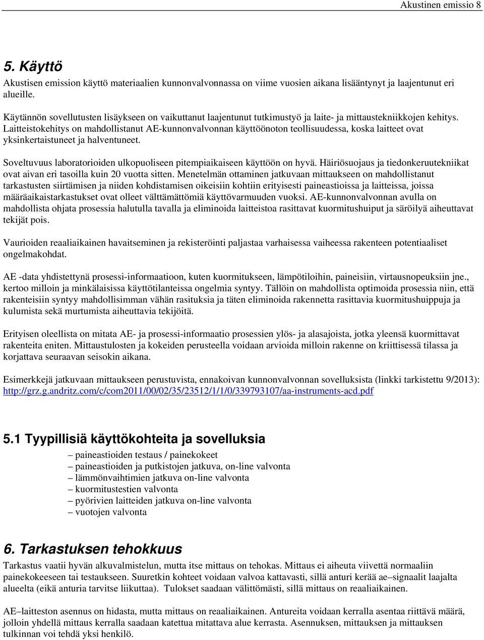 Laitteistokehitys on mahdollistanut AE-kunnonvalvonnan käyttöönoton teollisuudessa, koska laitteet ovat yksinkertaistuneet ja halventuneet.