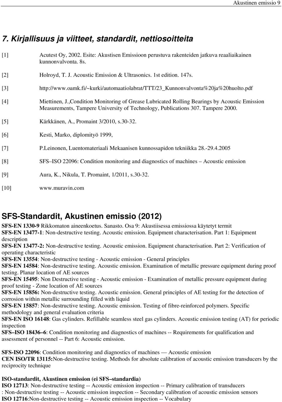 ,Condition Monitoring of Grease Lubricated Rolling Bearings by Acoustic Emission Measurements, Tampere University of Technology, Publications 307. Tampere 2000. [5] Kärkkänen, A., Promaint 3/2010, s.