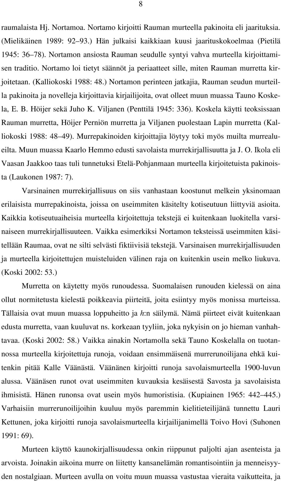 ) Nortamon perinteen jatkajia, Rauman seudun murteilla pakinoita ja novelleja kirjoittavia kirjailijoita, ovat olleet muun muassa Tauno Koskela, E. B. Höijer sekä Juho K.