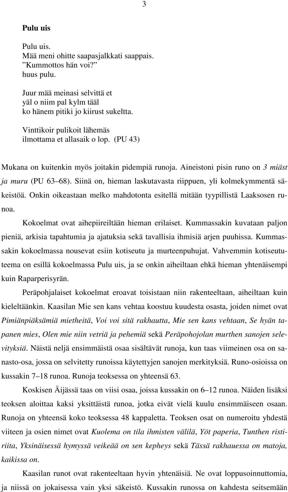 Siinä on, hieman laskutavasta riippuen, yli kolmekymmentä säkeistöä. Onkin oikeastaan melko mahdotonta esitellä mitään tyypillistä Laaksosen runoa. Kokoelmat ovat aihepiireiltään hieman erilaiset.