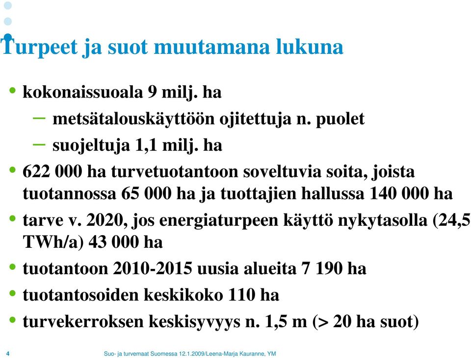 ha 622 000 ha turvetuotantoon soveltuvia soita, joista tuotannossa 65 000 ha ja tuottajien hallussa 140 000