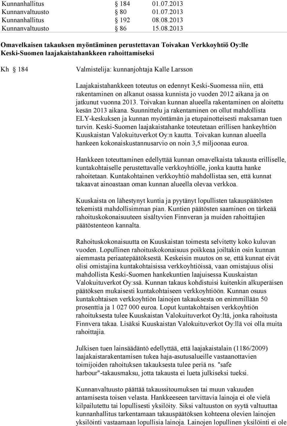 Kalle Larsson Laajakaistahankkeen toteutus on edennyt Keski-Suomessa niin, että rakentaminen on alkanut osassa kunnista jo vuoden 2012 aikana ja on jatkunut vuonna 2013.