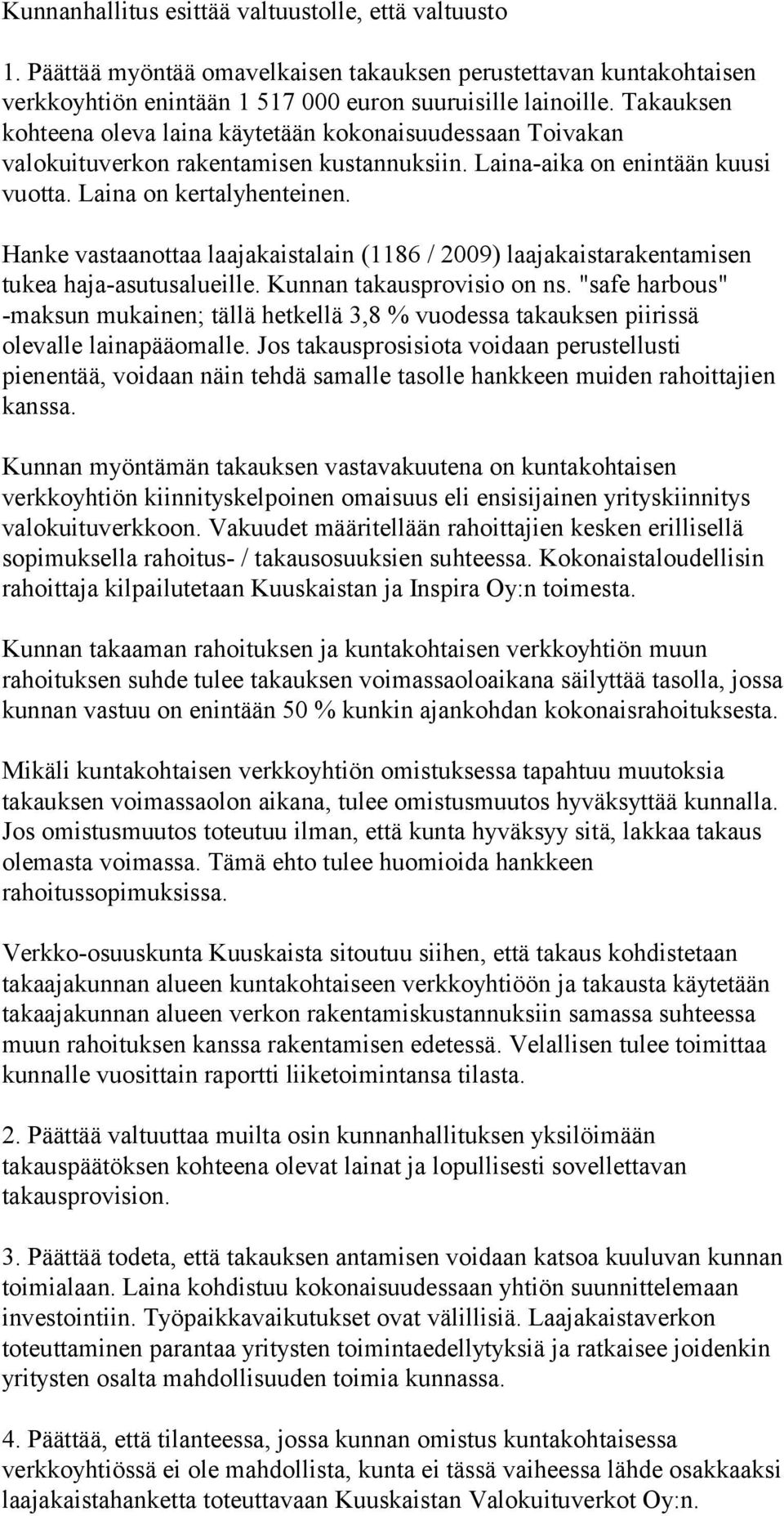 Hanke vastaanottaa laajakaistalain (1186 / 2009) laajakaistarakentamisen tukea haja-asutusalueille. Kunnan takausprovisio on ns.