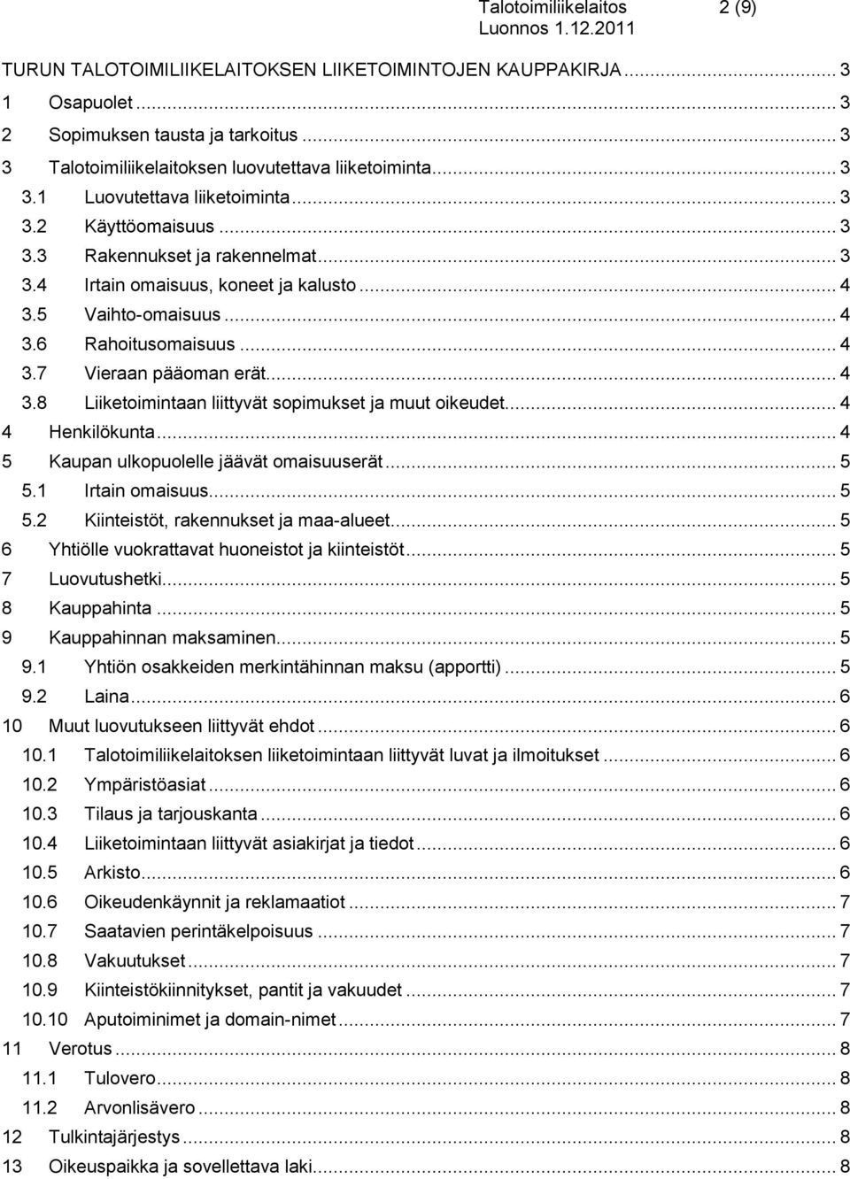 .. 4 3.8 Liiketoimintaan liittyvät sopimukset ja muut oikeudet... 4 4 Henkilökunta... 4 5 Kaupan ulkopuolelle jäävät omaisuuserät... 5 5.1 Irtain omaisuus... 5 5.2 Kiinteistöt, rakennukset ja maa-alueet.