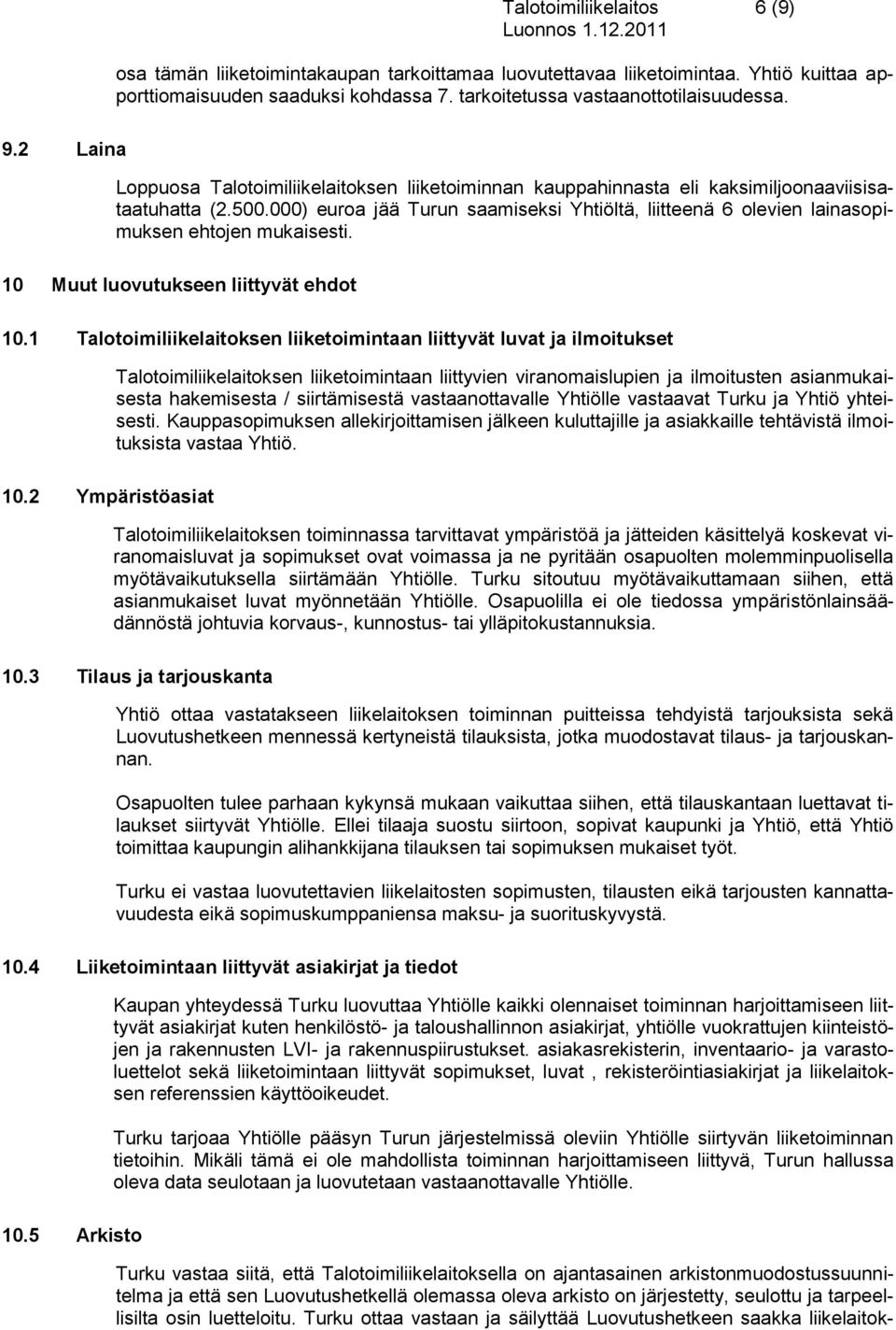 000) euroa jää Turun saamiseksi Yhtiöltä, liitteenä 6 olevien lainasopimuksen ehtojen mukaisesti. 10 Muut luovutukseen liittyvät ehdot 10.