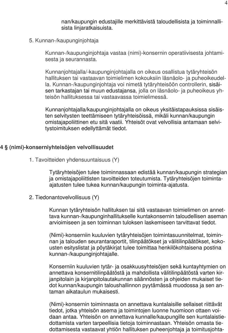 Kunnanjohtajalla/-kaupunginjohtajalla on oikeus osallistua tytäryhteisön hallituksen tai vastaavan toimielimen kokouksiin läsnäolo- ja puheoikeudella.