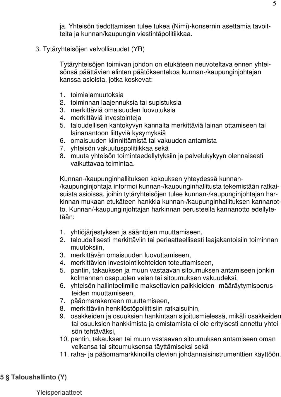 koskevat: 1. toimialamuutoksia 2. toiminnan laajennuksia tai supistuksia 3. merkittäviä omaisuuden luovutuksia 4. merkittäviä investointeja 5.