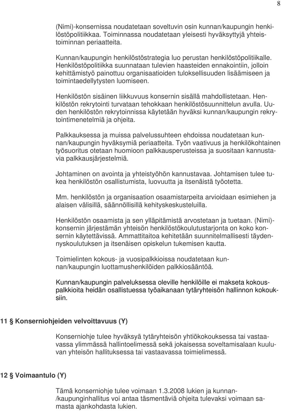 Henkilöstöpolitiikka suunnataan tulevien haasteiden ennakointiin, jolloin kehittämistyö painottuu organisaatioiden tuloksellisuuden lisäämiseen ja toimintaedellytysten luomiseen.