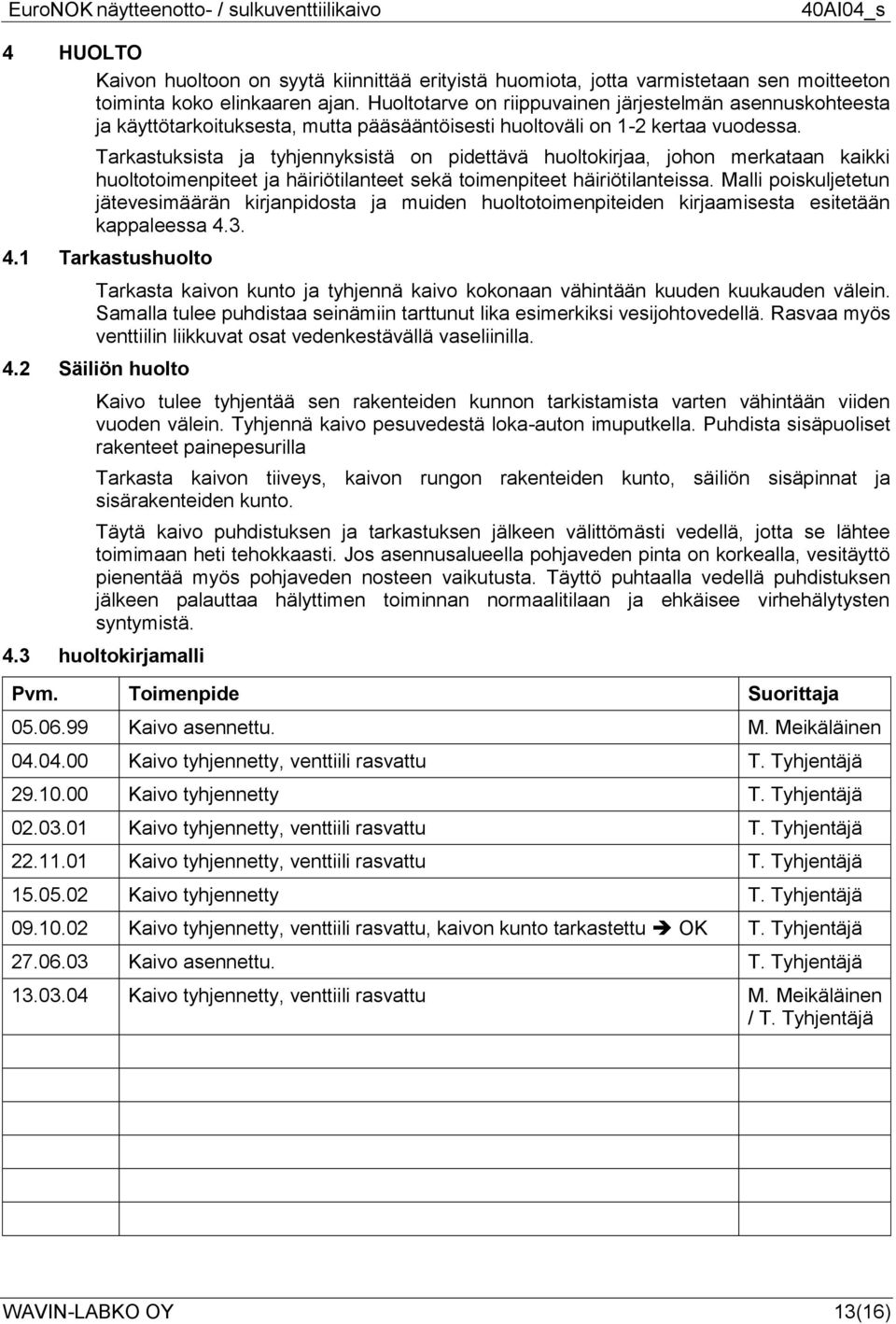 Tarkastuksista ja tyhjennyksistä on pidettävä huoltokirjaa, johon merkataan kaikki huoltotoimenpiteet ja häiriötilanteet sekä toimenpiteet häiriötilanteissa.