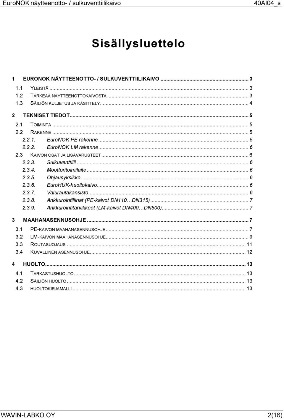 .. 6 2.3.6. EuroHUK-huoltokaivo... 6 2.3.7. Valurautakansisto... 6 2.3.8. Ankkurointiliinat (PE-kaivot DN110 DN315)... 7 2.3.9. Ankkurointitarvikkeet (LM-kaivot DN400 DN500)... 7 3 MAAHANASENNUSOHJE.