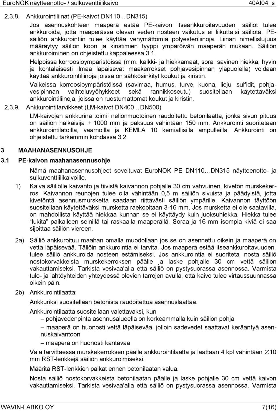 säiliötä. PEsäiliön ankkurointiin tulee käyttää venymättömiä polyesteriliinoja. Liinan nimellislujuus määräytyy säiliön koon ja kiristimien tyyppi ympäröivän maaperän mukaan.