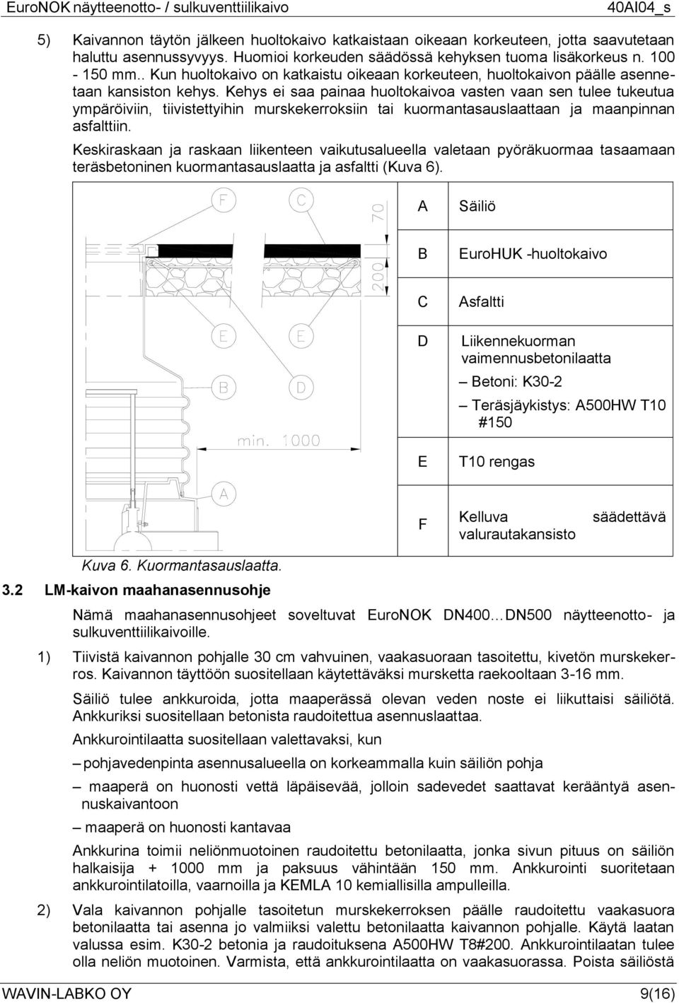 Kehys ei saa painaa huoltokaivoa vasten vaan sen tulee tukeutua ympäröiviin, tiivistettyihin murskekerroksiin tai kuormantasauslaattaan ja maanpinnan asfalttiin.