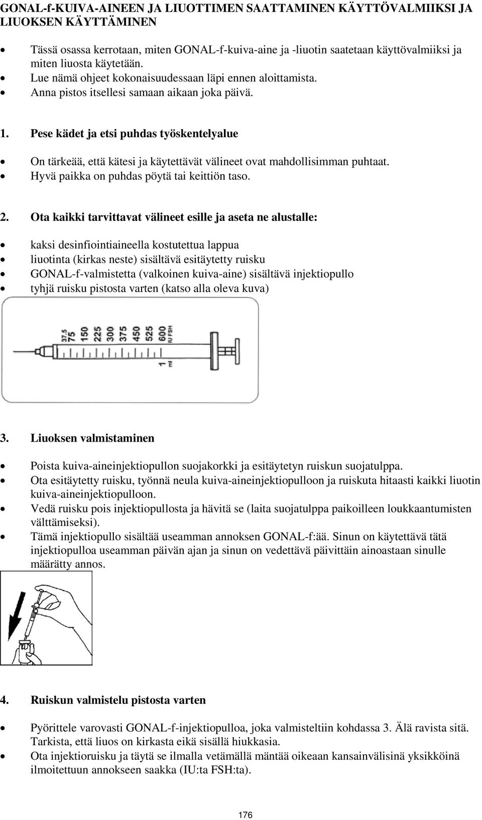 Pese kädet ja etsi puhdas työskentelyalue On tärkeää, että kätesi ja käytettävät välineet ovat mahdollisimman puhtaat. Hyvä paikka on puhdas pöytä tai keittiön taso. 2.