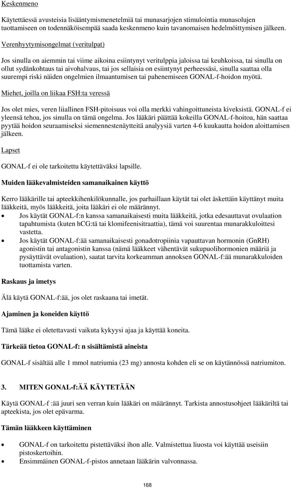 esiintynyt perheessäsi, sinulla saattaa olla suurempi riski näiden ongelmien ilmaantumisen tai pahenemiseen GONAL-f-hoidon myötä.