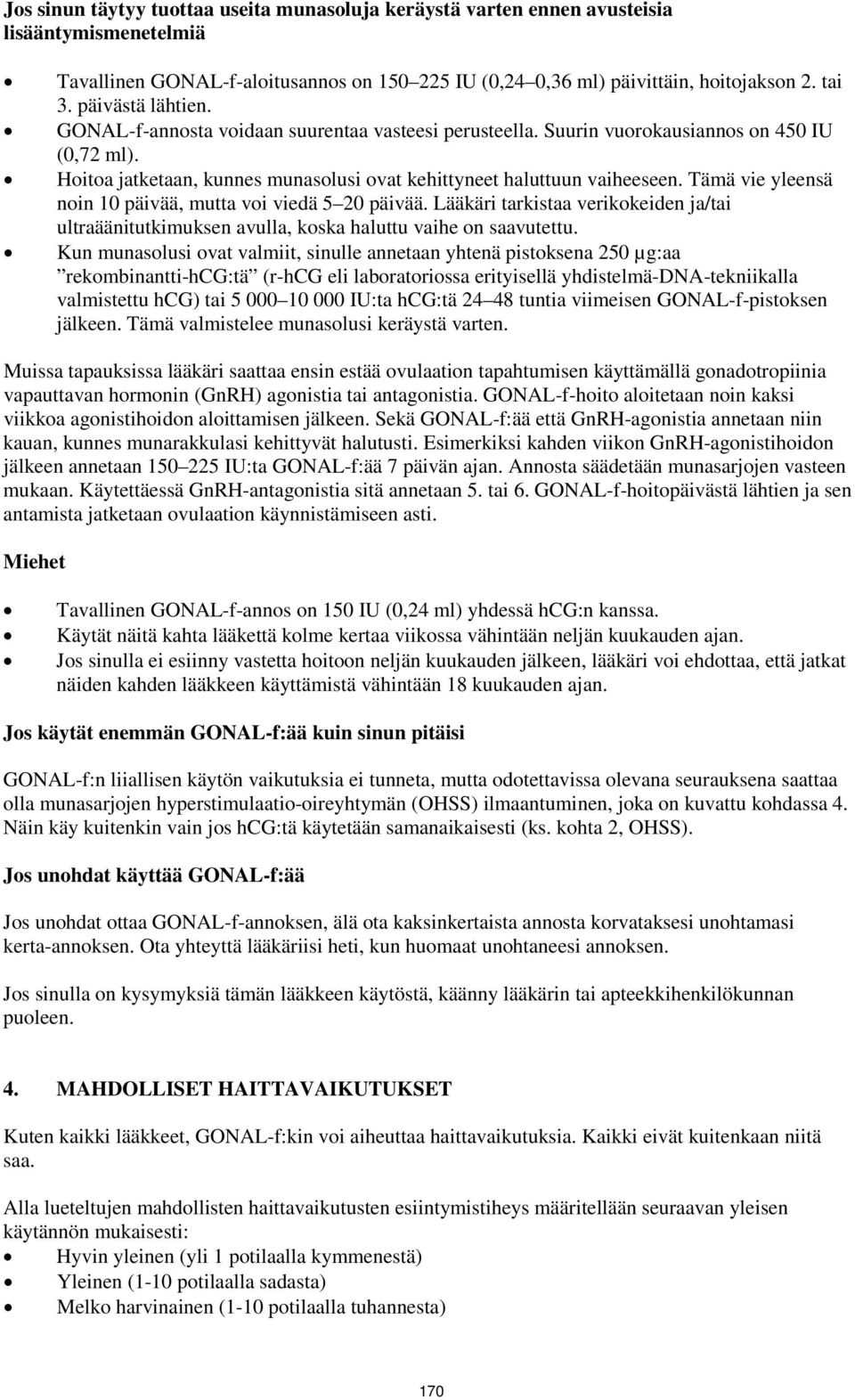 Tämä vie yleensä noin 10 päivää, mutta voi viedä 5 20 päivää. Lääkäri tarkistaa verikokeiden ja/tai ultraäänitutkimuksen avulla, koska haluttu vaihe on saavutettu.